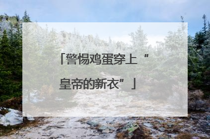 警惕鸡蛋穿上“皇帝的新衣”